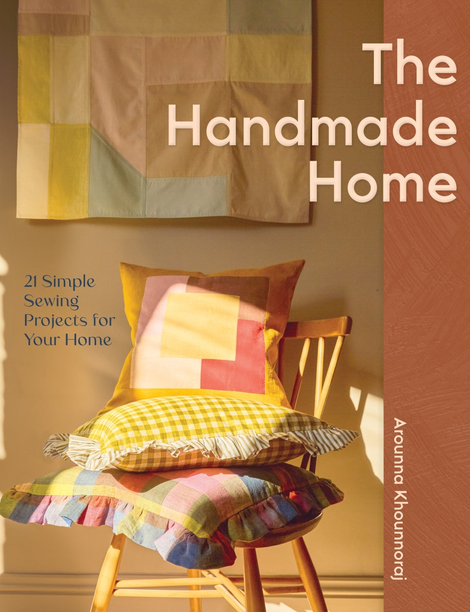The Handmade Home: 21 Simple Sewing Projects for Your Home - Arounna Khounnoraj